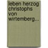 Leben Herzog Christophs von Wirtemberg...