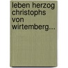Leben Herzog Christophs von Wirtemberg... by Johann F. Rösslin
