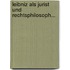 Leibniz Als Jurist Und Rechtsphilosoph...