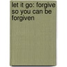 Let It Go: Forgive So You Can Be Forgiven door T.D. Jakes