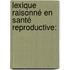 Lexique raisonné en santé reproductive: