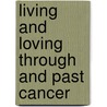 Living and Loving Through and Past Cancer door Steven G. Brown