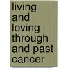 Living and Loving Through and Past Cancer door Steven G. Brown