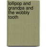 Lollipop and Grandpa and the Wobbly Tooth by Penelope Harper