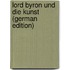 Lord Byron Und Die Kunst (German Edition)