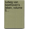 Ludwig Van Beethoven's Leben, Volume 5... door Alexander Wheelock Thayer