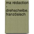 Ma rédaction - Drehscheibe. Französisch