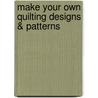 Make Your Own Quilting Designs & Patterns by Judy Woodworth