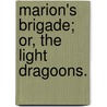 Marion's Brigade; or, the Light Dragoons. door Onbekend