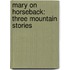 Mary On Horseback: Three Mountain Stories