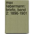 Max Liebermann: Briefe, Band 2: 1896-1901