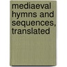 Mediaeval Hymns and Sequences, Translated door J.M. (John Mason) Neale