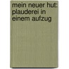Mein neuer Hut: Plauderei in einem Aufzug by Max Bernstein