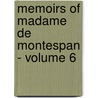 Memoirs of Madame de Montespan - Volume 6 by Françoise-AthénaïS. De Rochechouart De Mortemart Montespan