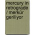 Mercury in Retrograde / Merkür Geriliyor