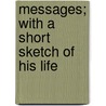 Messages; with a Short Sketch of His Life by General Books