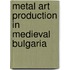 Metal Art Production in Medieval Bulgaria