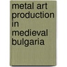 Metal Art Production in Medieval Bulgaria door Stela Doncheva