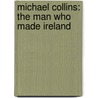 Michael Collins: The Man Who Made Ireland door Tim Pat Coogan