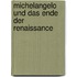 Michelangelo und das Ende der Renaissance
