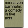 Minna von Barnhelm: A Comedy in Five Acts by Ephraim Lessing Gotthold