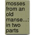 Mosses From An Old Manse...: In Two Parts