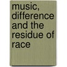 Music, Difference and the Residue of Race door Jo Haynes