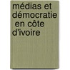 Médias et démocratie  en Côte d'Ivoire by Tahirou Kone