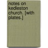 Notes on Kedleston Church. [With plates.] door John Charles Rector