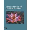 Notice Historique Sur La Guyane Fran Aise by Henri Ternaux-Compans