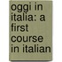 Oggi In Italia: A First Course In Italian