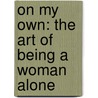 On My Own: The Art Of Being A Woman Alone door Florence Falk