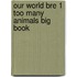 Our World Bre 1 Too Many Animals Big Book