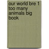 Our World Bre 1 Too Many Animals Big Book door Shin