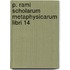 P. Rami scholarum metaphysicarum libri 14