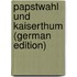 Papstwahl Und Kaiserthum (German Edition)