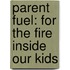 Parent Fuel: For The Fire Inside Our Kids