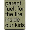 Parent Fuel: For The Fire Inside Our Kids door Barry St Clair
