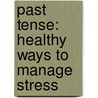 Past Tense: Healthy Ways To Manage Stress by John Burstein