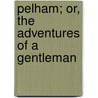 Pelham; Or, the Adventures of a Gentleman by E.L. Bulwer