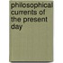 Philosophical Currents of the Present Day