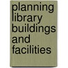 Planning Library Buildings and Facilities by Raymond M. Holt