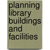 Planning Library Buildings and Facilities door Raymond M. Holt