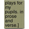 Plays for my Pupils. In prose and verse.] door E. Maude Jackson