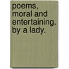 Poems, moral and entertaining. By a Lady. door Onbekend