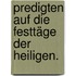 Predigten auf die Festtäge der Heiligen.