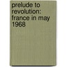 Prelude To Revolution: France In May 1968 door Daniel Singer