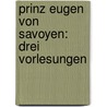 Prinz Eugen von Savoyen: Drei Vorlesungen by Von Sybel Heinrich