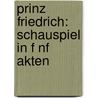 Prinz Friedrich: Schauspiel In F Nf Akten by Heinrich Laube