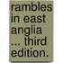 Rambles in East Anglia ... Third edition.